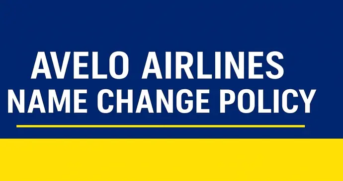 Avelo Airlines Name Change Policy_2025107205711.webp